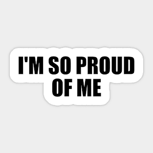 I'm so proud of me - fun quote Sticker